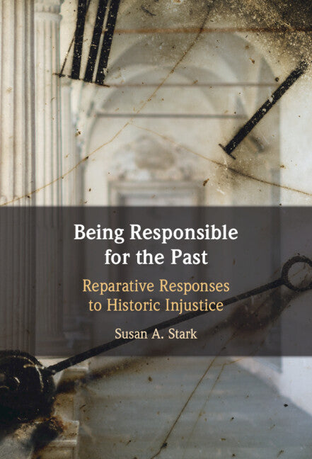Being Responsible for the Past: Reparative Responses to Historic Injustice
