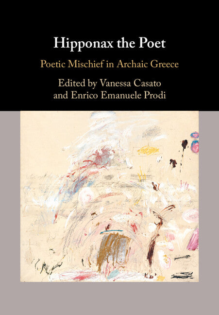 Hipponax the Poet: Poetic Mischief in Archaic Greece