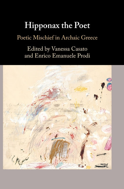 Hipponax the Poet: Poetic Mischief in Archaic Greece