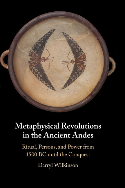 Metaphysical Revolutions in the Ancient Andes: Ritual, Persons, and Power from 1500 BC Until the Conquest