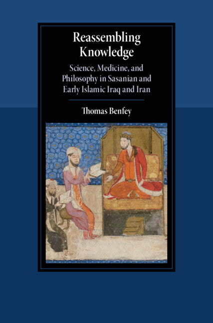 Reassembling Knowledge: Science, Medicine, and Philosophy in Sasanian and Early Islamic Iraq and Iran