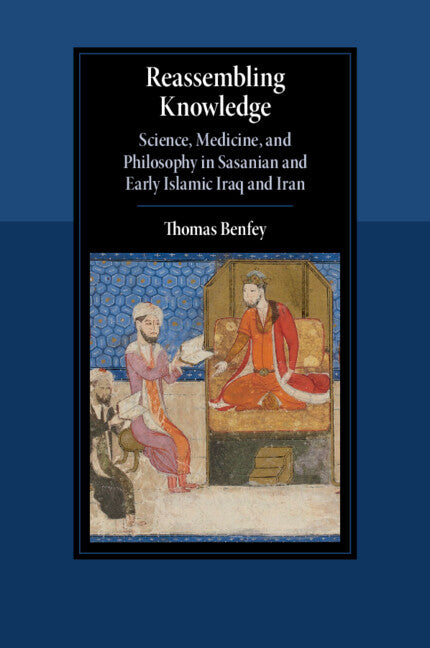 Reassembling Knowledge: Science, Medicine, and Philosophy in Sasanian and Early Islamic Iraq and Iran