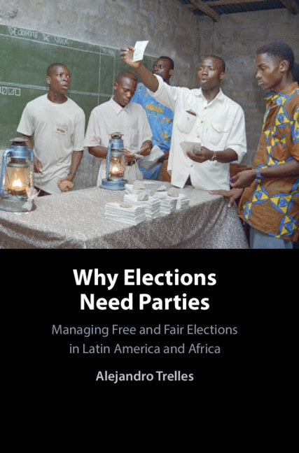 Why Elections Need Parties: Managing Free and Fair Elections in Latin America and Africa