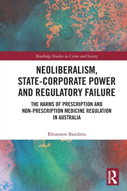 Neoliberalism, State-Corporate Power and Regulatory Failure: The Harms of Prescription and Non-Prescription Medicine Regulation in Australia