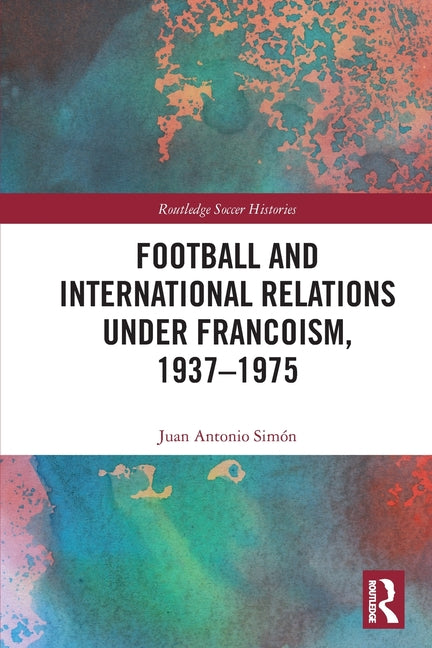 Football and International Relations under Francoism, 1937-1975