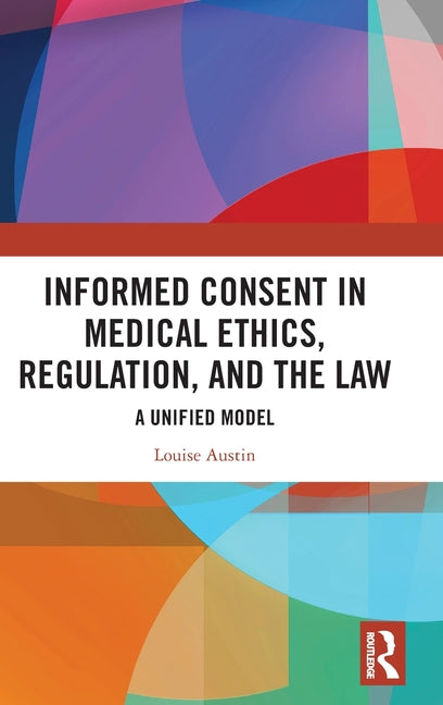 Informed Consent in Medical Ethics, Regulation, and the Law: A Unified Model