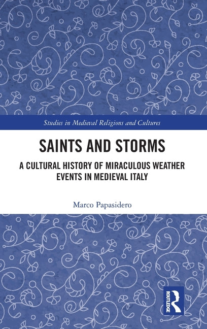 Saints and Storms: A Cultural History of Miraculous Weather Events in Medieval Italy