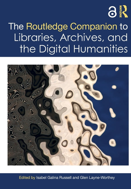 The Routledge Companion to Libraries, Archives, and the Digital Humanities