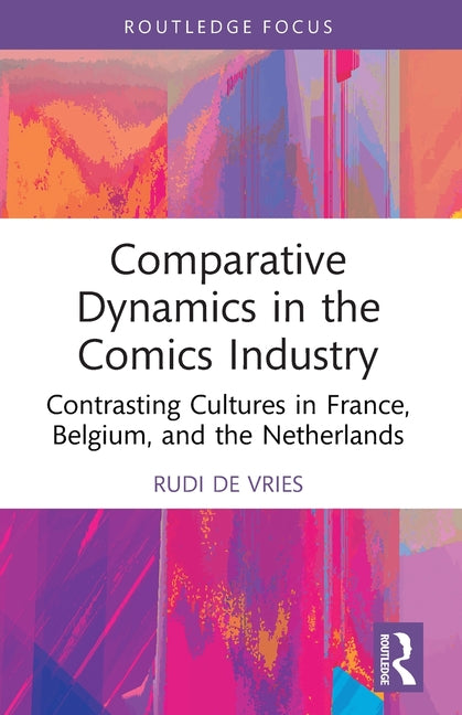 Comparative Dynamics in the Comics Industry: Contrasting Cultures in France, Belgium, and the Netherlands