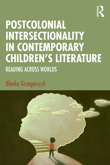 Postcolonial Intersectionality in Contemporary Children's Literature: Reading Across Worlds