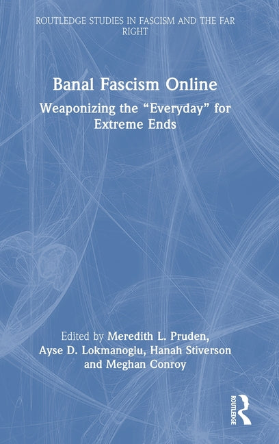 Banal Fascism Online: Weaponizing the "Everyday" for Extreme Ends