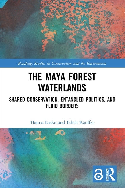 The Maya Forest Waterlands: Shared Conservation, Entangled Politics, and Fluid Borders