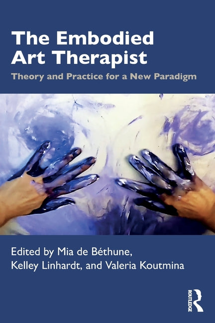 The Embodied Art Therapist: Theory and Practice for a New Paradigm