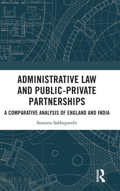 Administrative Law and Public-Private Partnerships: A Comparative Analysis of England and India
