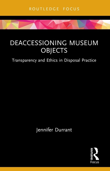Deaccessioning Museum Objects: Transparency and Ethics in Disposal Practice