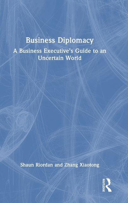 Business Diplomacy: A Business Executive's Guide to an Uncertain World