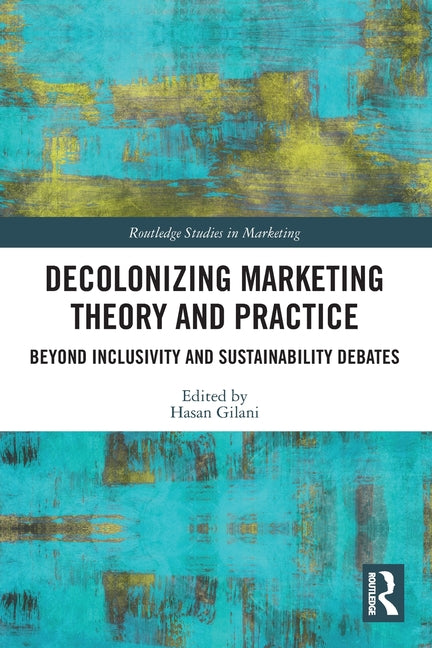 Decolonizing Marketing Theory and Practice: Beyond Inclusivity and Sustainability Debates