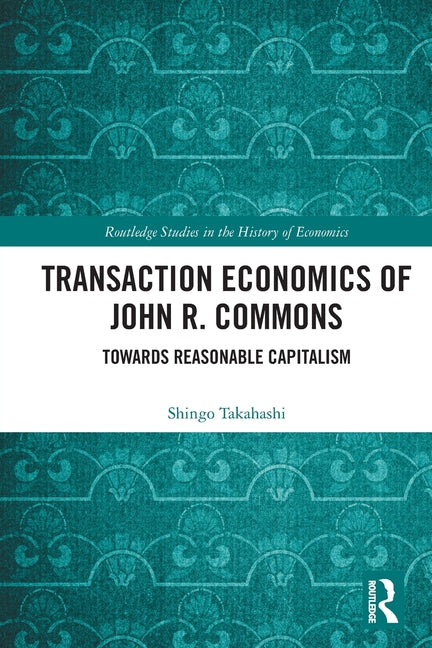 Transaction Economics of John R. Commons: Towards Reasonable Capitalism