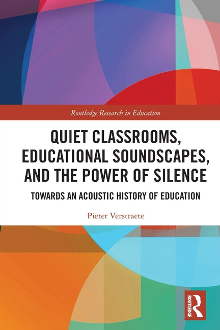 Quiet Classrooms, Educational Soundscapes, and the Power of Silence: Towards an Acoustic History of Education