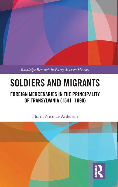 Soldiers and Migrants: Foreign Mercenaries in the Principality of Transylvania (1541-1690)