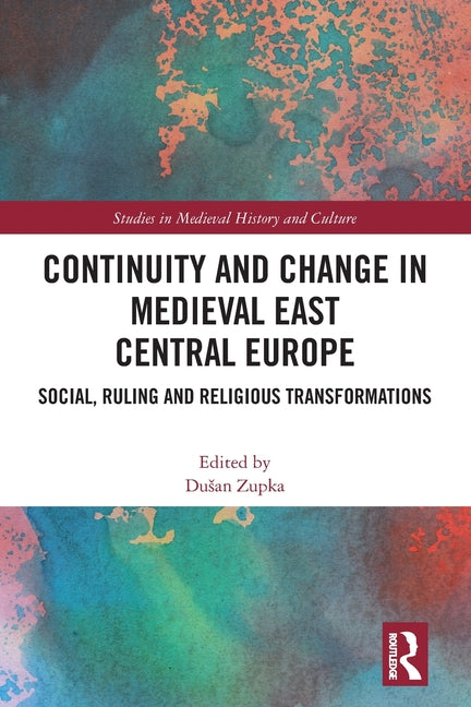 Continuity and Change in Medieval East Central Europe: Social, Ruling and Religious Transformations
