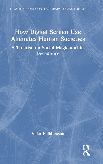 How Digital Screen Use Alienates Human Societies: A Treatise on Social Magic and Its Decadence