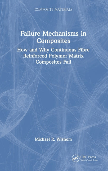Failure Mechanisms in Composites: How and Why Continuous Fibre Reinforced Polymer Matrix Composites Fail