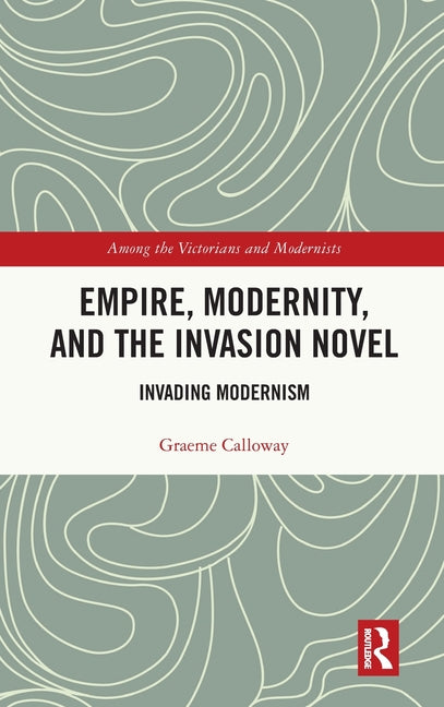 Empire, Modernity, and the Invasion Novel: Invading Modernism
