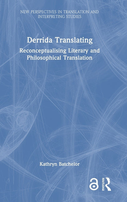 Derrida Translating: Reconceptualising Literary and Philosophical Translation