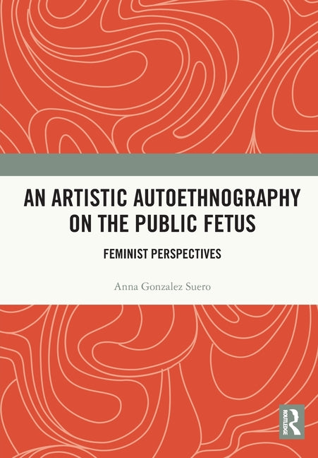 An Artistic Autoethnography on the Public Fetus: Feminist Perspectives