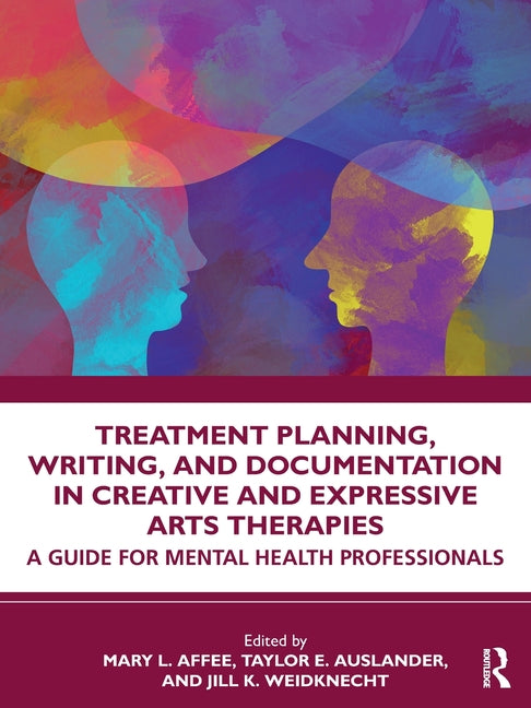 Treatment Planning, Writing, and Documentation in Creative and Expressive Arts Therapies: A Guide for Mental Health Professionals