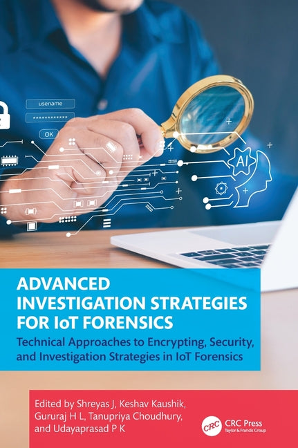 Advanced Investigation Strategies for Iot Forensics: Technical Approaches to Encrypting, Security, and Investigation Strategies in Iot Forensics