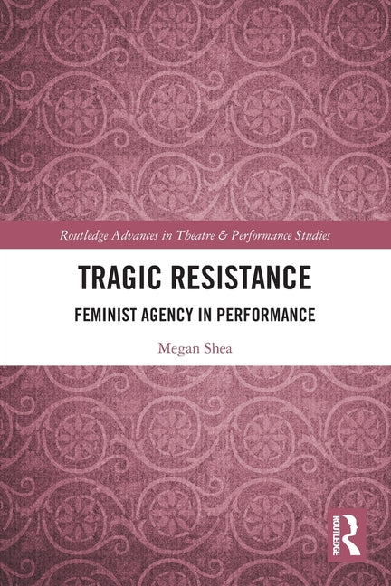 Tragic Resistance: Feminist Agency in Performance
