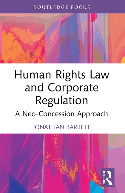 Human Rights Law and Corporate Regulation: A Neo-Concession Approach