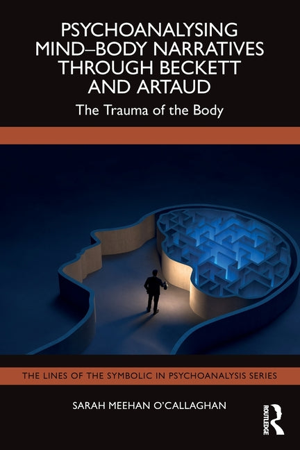 Psychoanalysing Mind-Body Narratives Through Beckett and Artaud: The Trauma of the Body