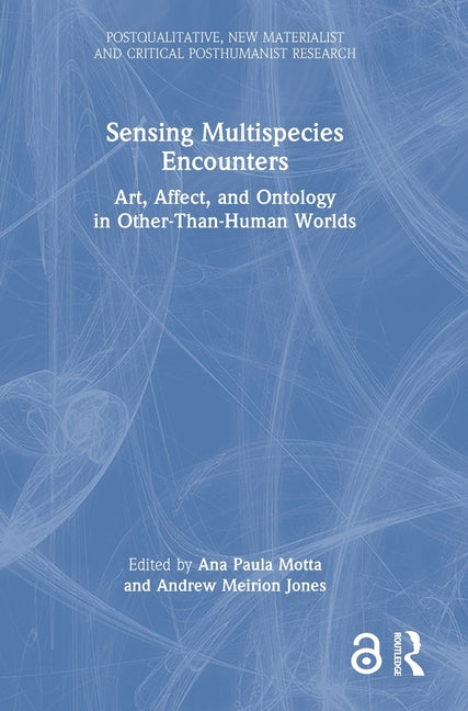 Sensing Multispecies Encounters: Art, Affect, and Ontology in Other-Than-Human Worlds