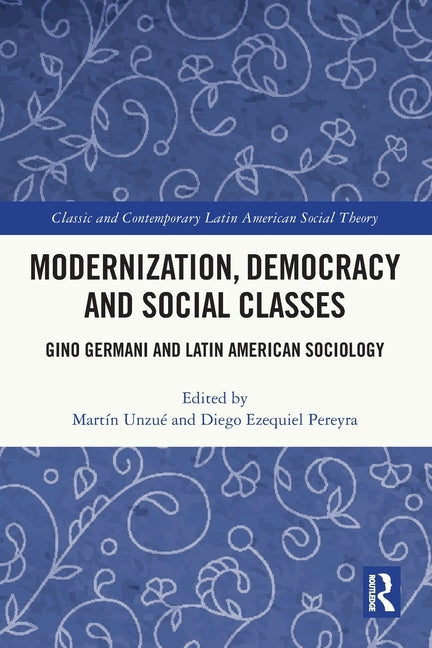 Modernization, Democracy and Social Classes: Gino Germani and Latin American Sociology