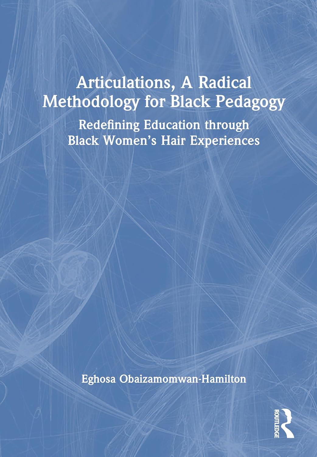 Articulations, a Radical Methodology for Black Pedagogy: Redefining Education Through Black Women's Hair Experiences