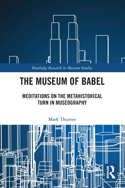 The Museum of Babel: Meditations on the Metahistorical Turn in Museography
