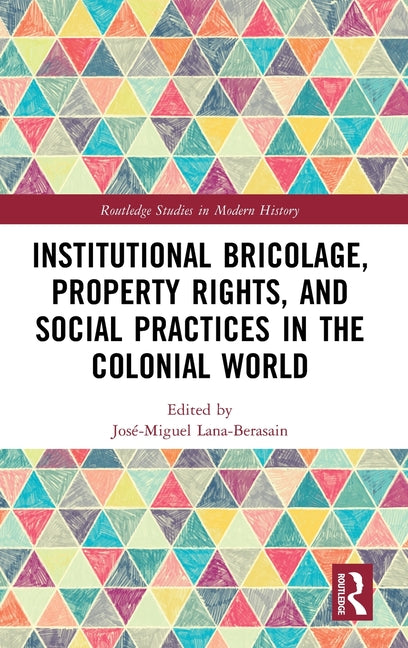 Institutional Bricolage, Property Rights, and Social Practices in the Colonial World