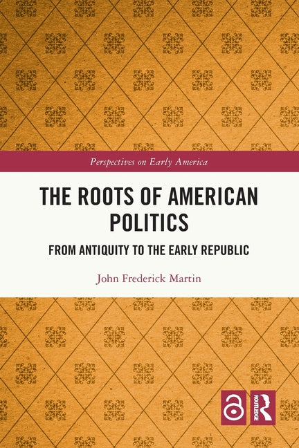 The Roots of American Politics: From Antiquity to the Early Republic