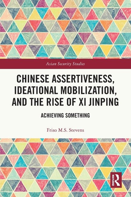 Chinese Assertiveness, Ideational Mobilization, and the Rise of XI Jinping: Achieving Something