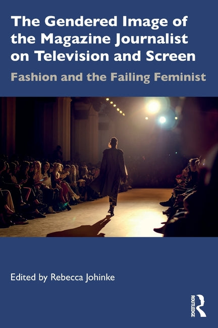 The Gendered Image of the Magazine Journalist on Television and Screen: Fashion and the Failing Feminist