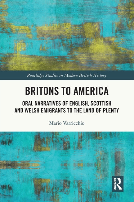 Britons to America: Oral Narratives of English, Scottish and Welsh Emigrants to the Land of Plenty