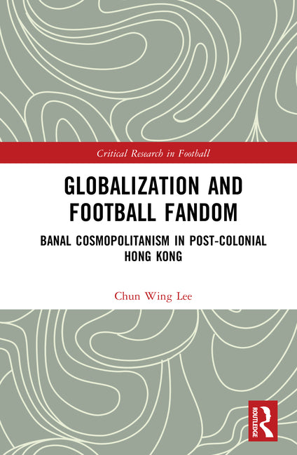 Globalization and Football Fandom: Banal Cosmopolitanism in Postcolonial Hong Kong
