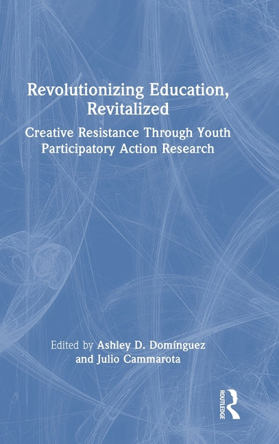 Revolutionizing Education, Revitalized: Creative Resistance Through Youth Participatory Action Research