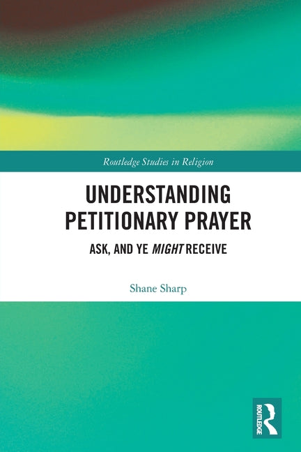 Understanding Petitionary Prayer: Ask, and Ye Might Receive
