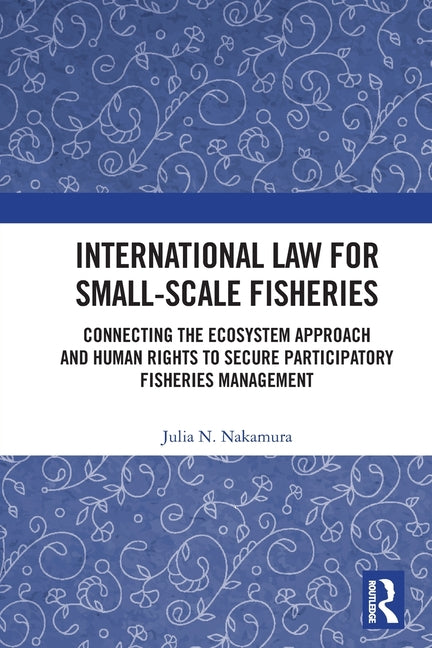 International Law for Small-Scale Fisheries: Connecting the Ecosystem Approach and Human Rights to Secure Participatory Fisheries Management