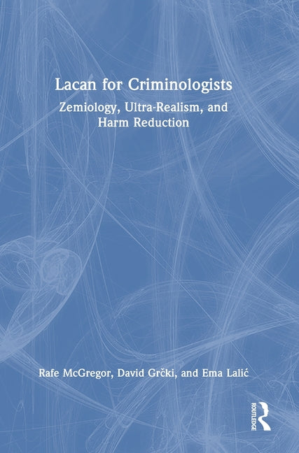 Lacan for Criminologists: Zemiology, Ultra-Realism, and Harm Reduction