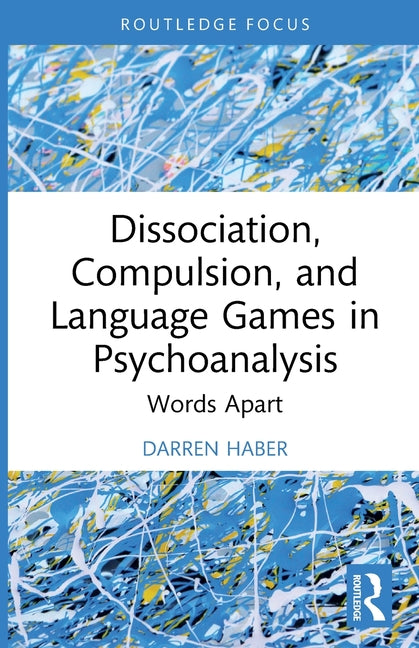 Dissociation, Compulsion, and Language Games in Psychoanalysis: Words Apart